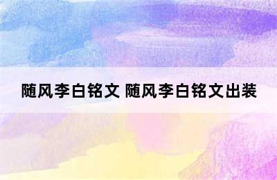 随风李白铭文 随风李白铭文出装